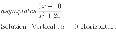The asymptotes of (5x+10)/(x^2+2x) is Vertical: x=0,Horizontal: y=0